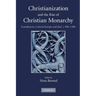 Christianization and the Rise of Christian Monarchy: Scandinavia, Central Europe and Rus' C.900-1200