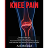 Knee Pain: Treating Knee Pain: Preventing Knee Pain: Natural Remedies, Medical Solutions, Along With Exercises And Rehab For Knee Pain Relief