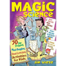 Magic Science: 50 Jaw-Dropping, Mind-Boggling, Head-Scratching Activities for Kids