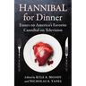 Hannibal for Dinner: Essays on America's Favorite Cannibal on Television