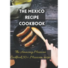 The Mexico recipe cookbook: The Amazing Mexican Cookbook,50+ Mexicam recipe