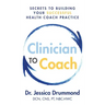 Clinician to Coach: Secrets to Building Your Successful Health Coach Practice