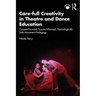 Care-Full Creativity in Theatre and Dance Education: Consent-Forward, Trauma-Informed, Psychologically Safe Movement Pedagogy