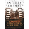 So They Remember: A Jewish Family's Story of Surviving the Holocaust in Soviet Ukraine
