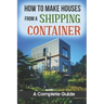 How To Make Houses From A Shipping Container: A Complete Guide