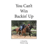 You Can't Win Backin' Up