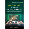Make Money Playing Video Games: The how to from start to finish (Your Step By Step Guide To Making Money With Online Games)