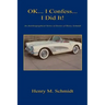Ok... I Confess... I Did It! - An Autobiographical Series of Stories of Henry Schmidt
