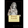 Roman Scandal: A Brief History of Murder, Adultery, Rape, Slavery, Animal Cruelty, Torture, Plunder, and Religious Persecution in the