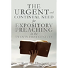 THE URGENT and CONTINUAL NEED for EXPOSITORY PREACHING in the TWENTY-FIRST CENTURY