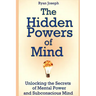 The Hidden Powers of Mind: Unlocking the Secrets of Mental Power and Subconscious Mind