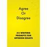 Agree or Disagree: 52 Writing Prompts for Opinion Essays