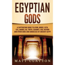 Egyptian Gods: A Captivating Guide to Atum, Horus, Seth, Isis, Anubis, Ra, Thoth, Sekhmet, Geb, Hathor and Other Gods and Goddesses of Ancient Egypt