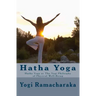 Hatha Yoga: Hatha Yoga or The Yogi Philosphy of Physical Well-Being