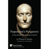 Napoleon's Purgatory: The Unseen Humanity of the Corsican Ogre in Fatal Exile (with an Introduction by J. David Markham)