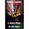 Aleister Crowley: A Modern Master