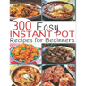 300 Instant Pot Recipes: Recipes for Beginners