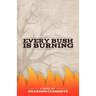 Every Bush Is Burning