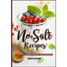 No Salt Recipes: Your GO-TO Cookbook of Healthy, Low-Sodium Ideas!