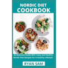 Nordic Diet Cookbook: An Essential Guide With Tasty and Healthy Nordic Diet Recipes For A Healthy Lifestyle