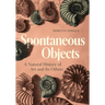 Spontaneous Objects: A Natural History of Art and Its Others