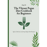 The Vibrant Pegan Diet Cookbook for Beginners: Quick, Delicious and Easy Pegan Diet Recipes