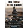 Reiki Healing for Beginners: Self Help Guide to Increase Energy and Heal Your Mind and Body With Reiki Healing (Cure Yourself With From Anxiety, Insom