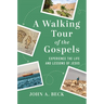 A Walking Tour of the Gospels: Experience the Life and Lessons of Jesus