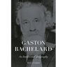 Gaston Bachelard: An Intellectual Biography