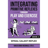 Integrating Primitive Reflexes Through Play and Exercise: An Interactive Guide to the Spinal Galant Reflex