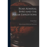 Rear Admiral Byrd and the Polar Expeditions: With an Account of His Life and Achievements