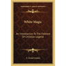 White Magic: An Introduction To The Folklore Of Christian Legend
