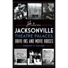 Historic Jacksonville Theatre Palaces, Drive-Ins and Movie Houses