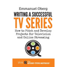 Writing a Successful TV Series: How to Pitch and Develop Projects for Television and Online Streaming