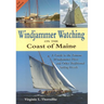 Windjammer Watching on the Coast of Maine: A Guide to the Famous Windjammer Fleet and Other Traditional Sailing Vessels