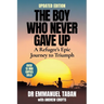 THE BOY WHO NEVER GAVE UP - A Refugee's Epic Journey to Triumph
