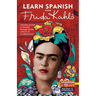 Learn Spanish with Frida Kahlo: Immerse Yourself in Spanish Through the Life and Art of a Cultural Icon