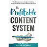 The Profitable Content System: The Entrepreneur's Guide to Creating Wildly Profitable Content Without Burnout