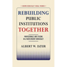 Rebuilding Public Institutions Together: Professionals and Citizens in a Participatory Democracy