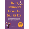 Rise to Independence Essential Life Skills for Teens: A Guide to Self sufficiency, Time Management, Financial literacy, Confidence and Success