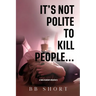 It's not polite to kill people...