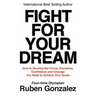 Fight for Your Dream: How to Develop the Focus, Discipline, Confidence and Courage You Need to Achieve Your Goals