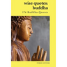Wise Quotes - Buddha (174 Buddha Quotes): Eastern Philosophy Quote Collections Karma Reincarnation