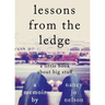 Lessons from the Ledge: A Little Book About Big Stuff