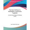 The Story Of Henry E. Huntington, Constructive Capitalist: A Little Known Master Of Millions (1914)