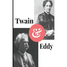 Twain and Eddy: The Conflicted Relationship of Mark Twain and Christian Science Founder Mary Baker Eddy