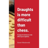 Draughts is more difficult than chess.: El juego de damas es más difícil que el ajedrez.