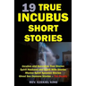 19 True Incubus Short Stories: Incubus and Succubus True Stories, Spirit Husband and Spirit Wife Stories, Marine Spirit Spouses Stories, Ghost Sex De