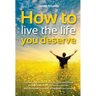 How to Live the Life you Deserve