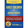 Adult Children of Abusive Parents: A Healing Program for Those Who Have Been Physically, Sexually, or Emotionally Abused